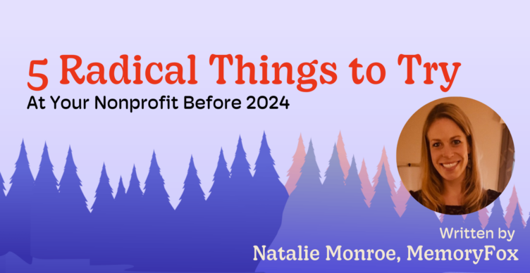 5 radical things to try at your nonprofit natalie monroe memoryfox