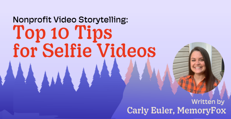 nonprofit video storytelling 10 tips for selfie videos carly euler memoryfox